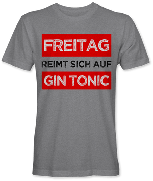 Freitag reimt sich auf Gin Tonic