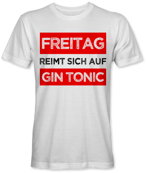 Freitag reimt sich auf Gin Tonic