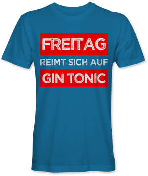 Freitag reimt sich auf Gin Tonic