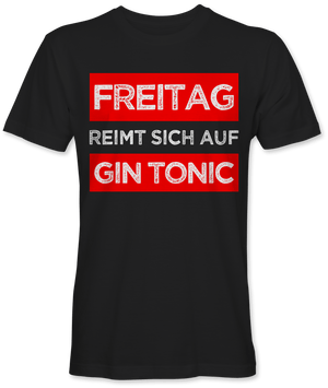 Freitag reimt sich auf Gin Tonic