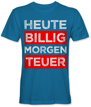 Heute billig morgen teuer Spruch