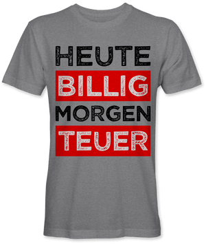 Heute billig morgen teuer Spruch