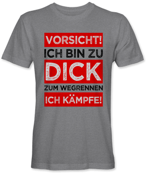 Vorsicht ich bin zu dick zum wegrennen